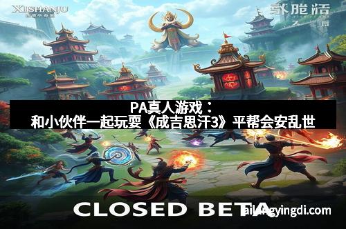 PA真人游戏:和小伙伴一起玩耍《成吉思汗3》平帮会安乱世